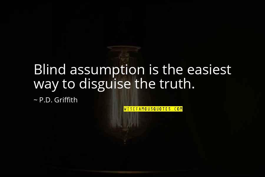 Royal Enfield Quotes By P.D. Griffith: Blind assumption is the easiest way to disguise Royal Enfield Quotes By P.D. Griffith: Blind assumption is the easiest way to disguise