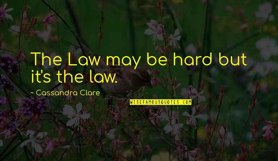 Royal Highness Quotes By Cassandra Clare: The Law may be hard but it's the Royal Highness Quotes By Cassandra Clare: The Law may be hard but it's the