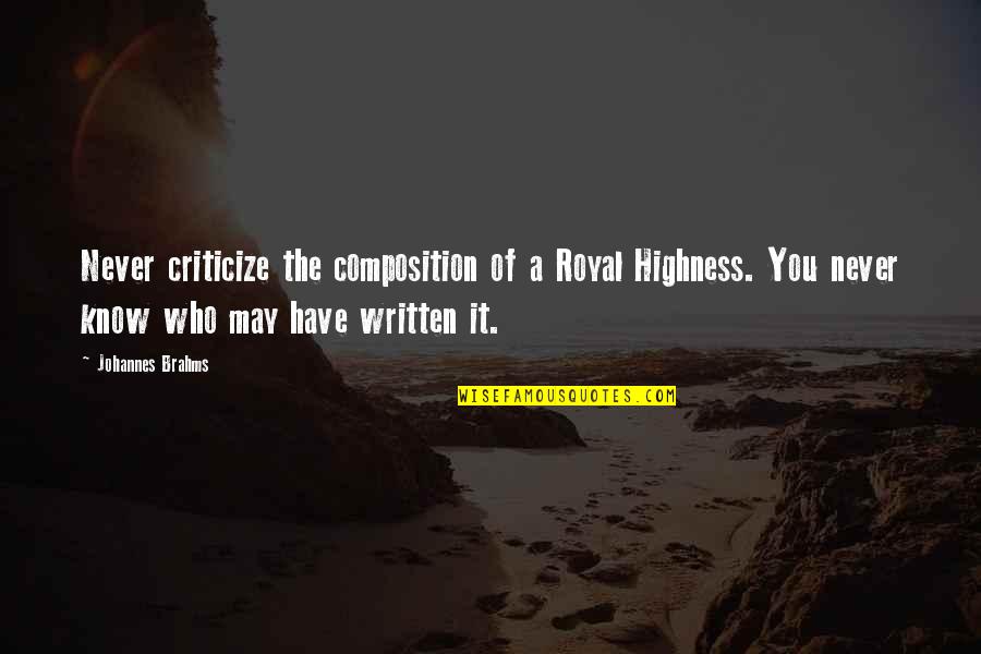Royal Highness Quotes By Johannes Brahms: Never criticize the composition of a Royal Highness. Royal Highness Quotes By Johannes Brahms: Never criticize the composition of a Royal Highness.