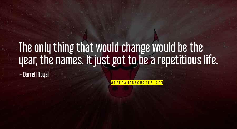 Royal Life Quotes By Darrell Royal: The only thing that would change would be