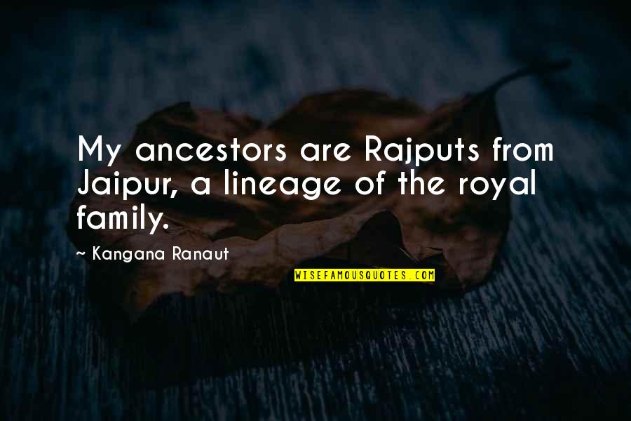 Royal Lineage Quotes By Kangana Ranaut: My ancestors are Rajputs from Jaipur, a lineage Royal Lineage Quotes By Kangana Ranaut: My ancestors are Rajputs from Jaipur, a lineage