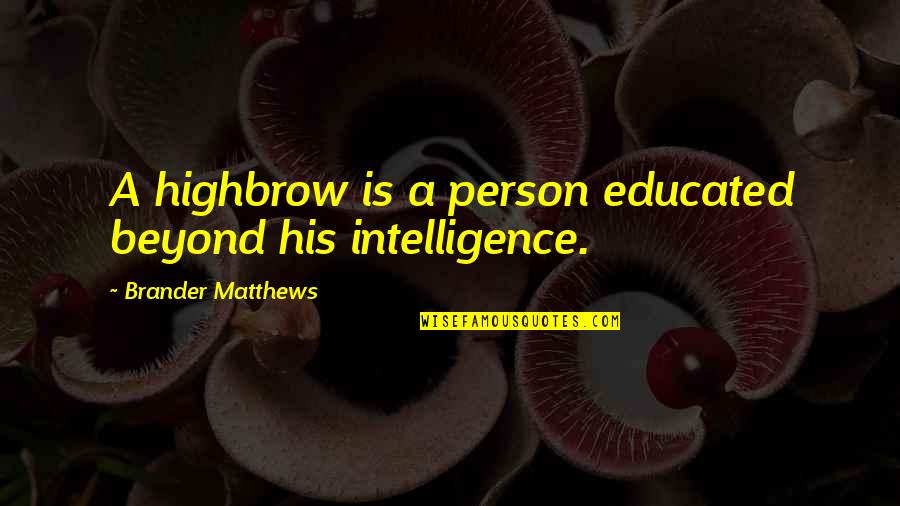 Royal Navy Leadership Quotes By Brander Matthews: A highbrow is a person educated beyond his