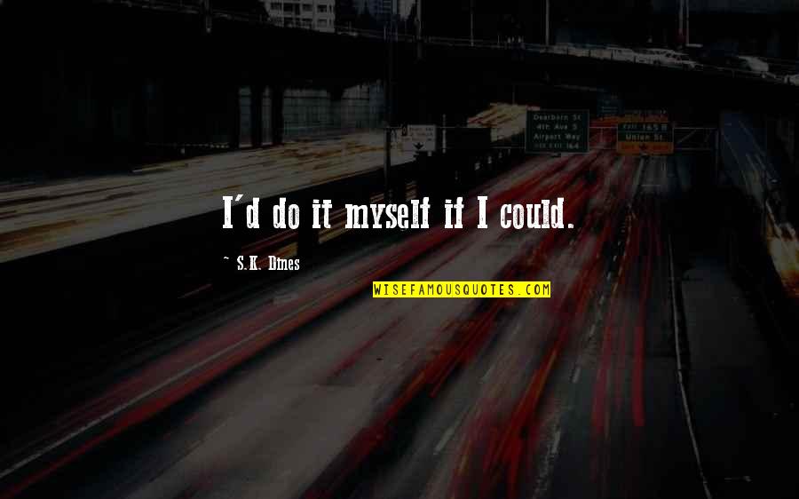 Royal Nawabi Attitude Quotes By S.K. Dines: I'd do it myself if I could. Royal Nawabi Attitude Quotes By S.K. Dines: I'd do it myself if I could.
