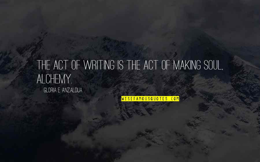 Royal Proclamation Quotes By Gloria E. Anzaldua: The act of writing is the act of