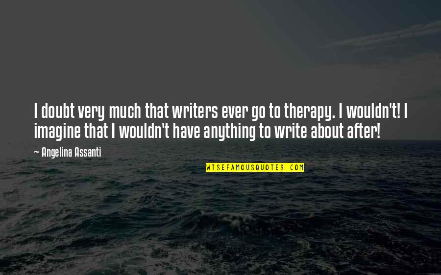 Royal Pudding Quotes By Angelina Assanti: I doubt very much that writers ever go
