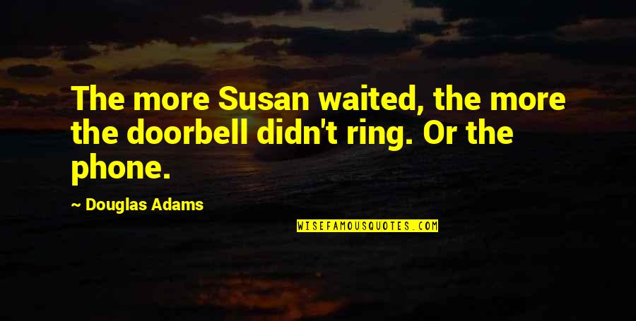 Royal Reddy's Quotes By Douglas Adams: The more Susan waited, the more the doorbell