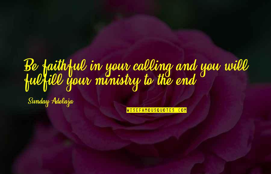 Royal Succession Quotes By Sunday Adelaja: Be faithful in your calling and you will