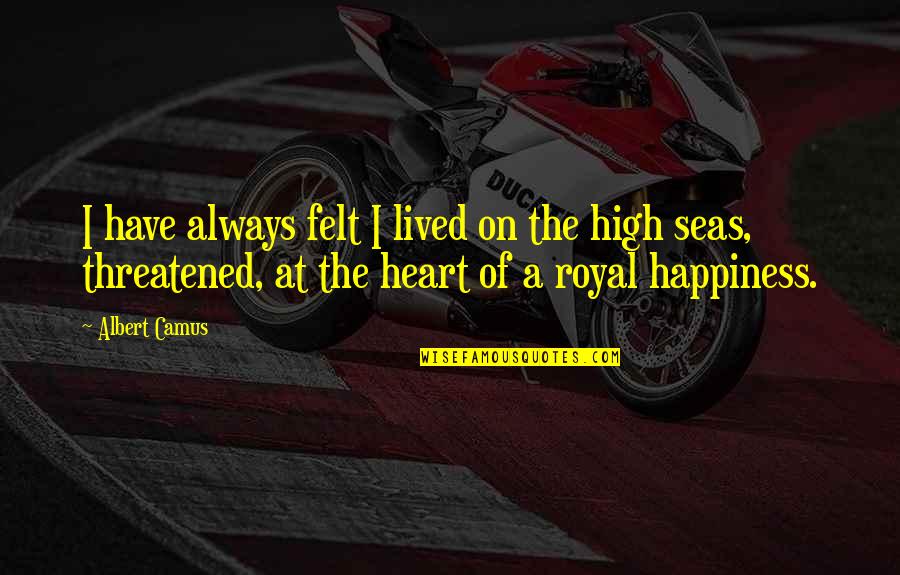 Royal We Quotes By Albert Camus: I have always felt I lived on the Royal We Quotes By Albert Camus: I have always felt I lived on the