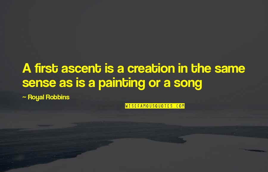 Royal We Quotes By Royal Robbins: A first ascent is a creation in the