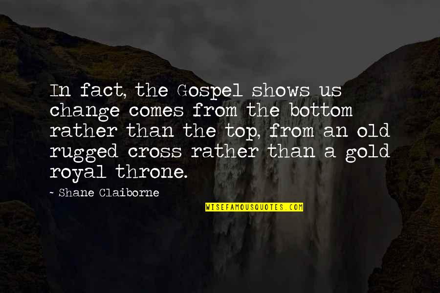 Royal We Quotes By Shane Claiborne: In fact, the Gospel shows us change comes Royal We Quotes By Shane Claiborne: In fact, the Gospel shows us change comes