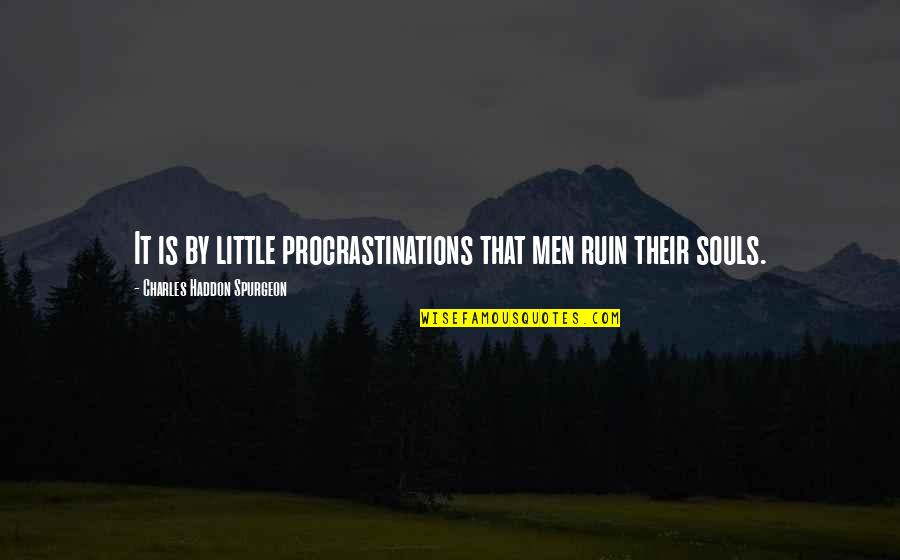 Royalists French Quotes By Charles Haddon Spurgeon: It is by little procrastinations that men ruin