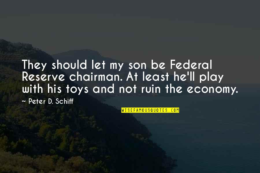 Royalists Quotes By Peter D. Schiff: They should let my son be Federal Reserve