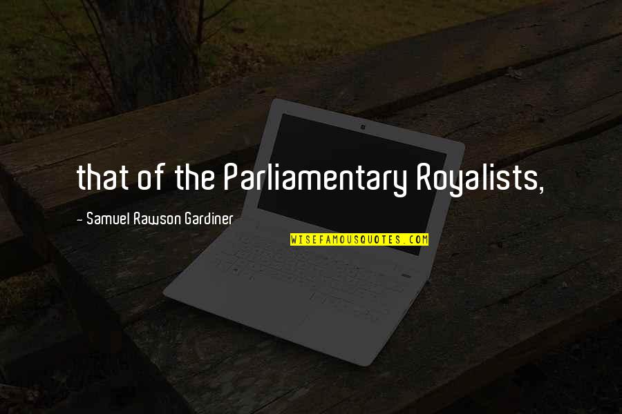 Royalists Quotes By Samuel Rawson Gardiner: that of the Parliamentary Royalists,