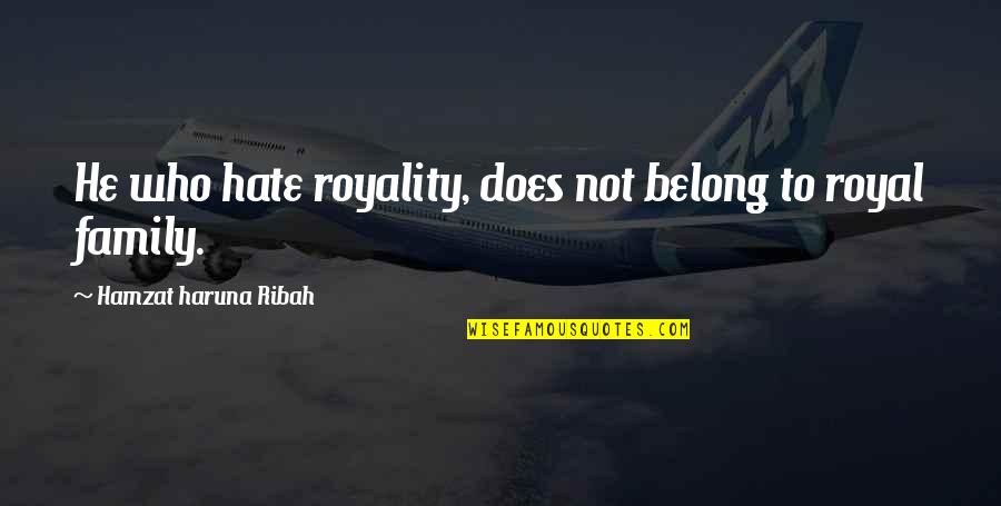 Royality Quotes By Hamzat Haruna Ribah: He who hate royality, does not belong to