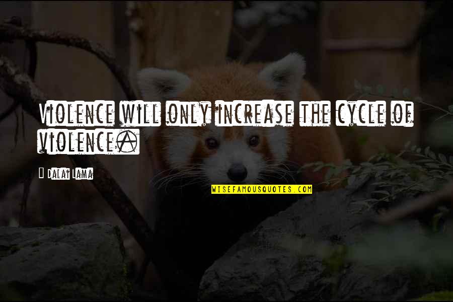 Royally Lost Quotes By Dalai Lama: Violence will only increase the cycle of violence. Royally Lost Quotes By Dalai Lama: Violence will only increase the cycle of violence.