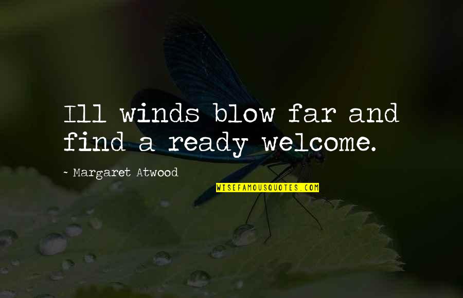 Royallyb Quotes By Margaret Atwood: Ill winds blow far and find a ready Royallyb Quotes By Margaret Atwood: Ill winds blow far and find a ready
