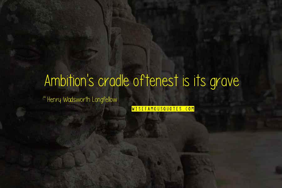 Royals 1738 Quotes By Henry Wadsworth Longfellow: Ambition's cradle oftenest is its grave Royals 1738 Quotes By Henry Wadsworth Longfellow: Ambition's cradle oftenest is its grave
