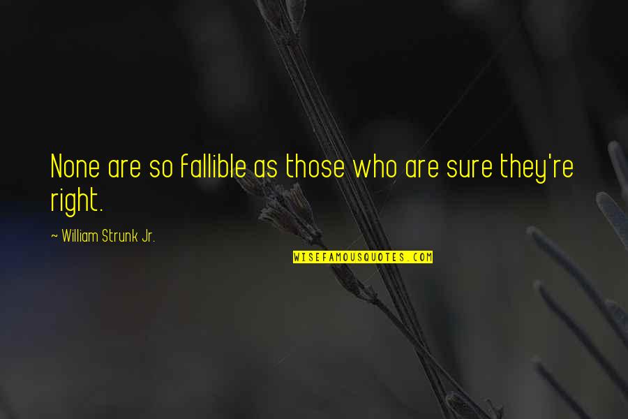 Royals 1738 Quotes By William Strunk Jr.: None are so fallible as those who are Royals 1738 Quotes By William Strunk Jr.: None are so fallible as those who are