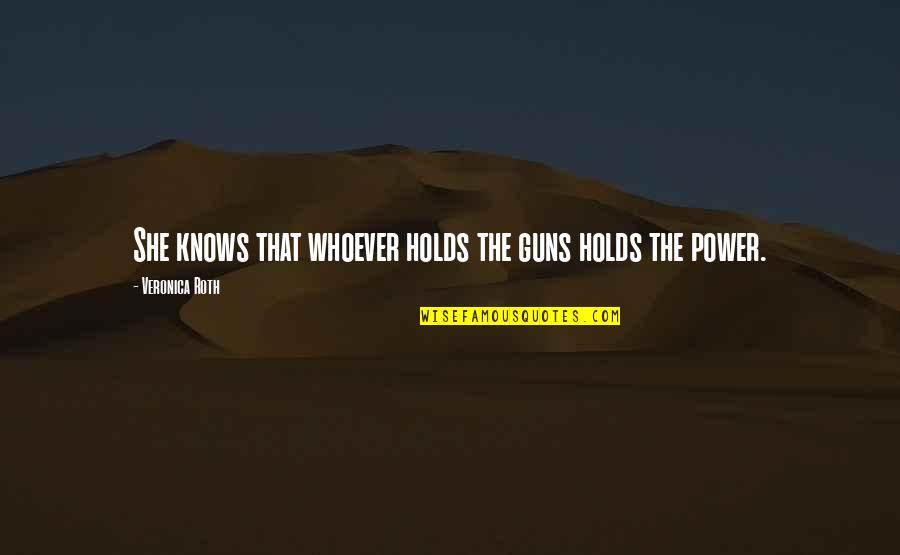 Royals Eleanor Quotes By Veronica Roth: She knows that whoever holds the guns holds Royals Eleanor Quotes By Veronica Roth: She knows that whoever holds the guns holds