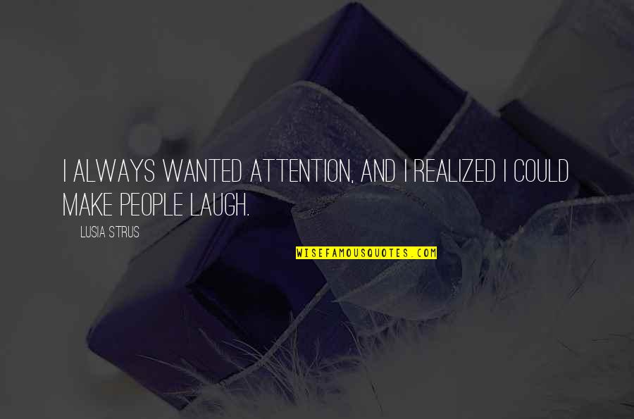 Royals Quote Quotes By Lusia Strus: I always wanted attention, and I realized I