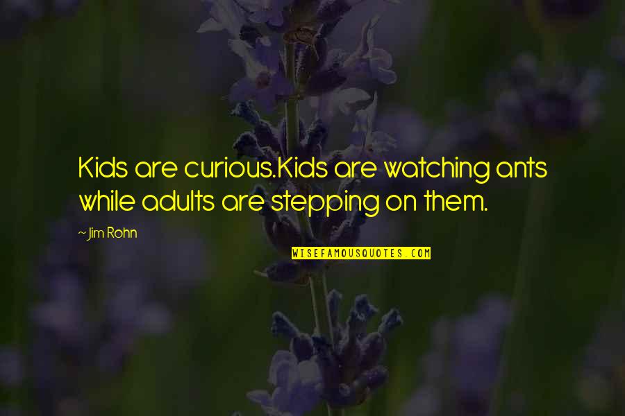 Royals World Series Quotes By Jim Rohn: Kids are curious.Kids are watching ants while adults