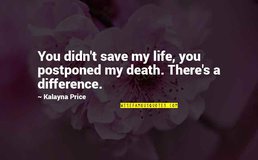 Royalties 2020 Quotes By Kalayna Price: You didn't save my life, you postponed my