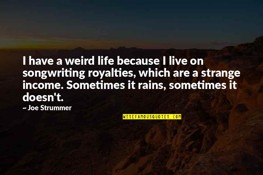 Royalties Quotes By Joe Strummer: I have a weird life because I live