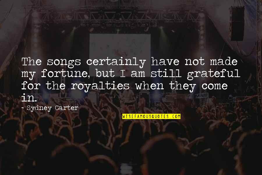 Royalties Quotes By Sydney Carter: The songs certainly have not made my fortune,