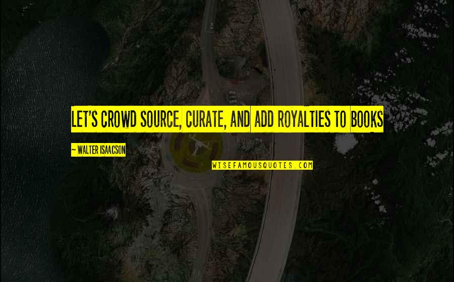 Royalties Quotes By Walter Isaacson: Let's crowd source, curate, and add royalties to
