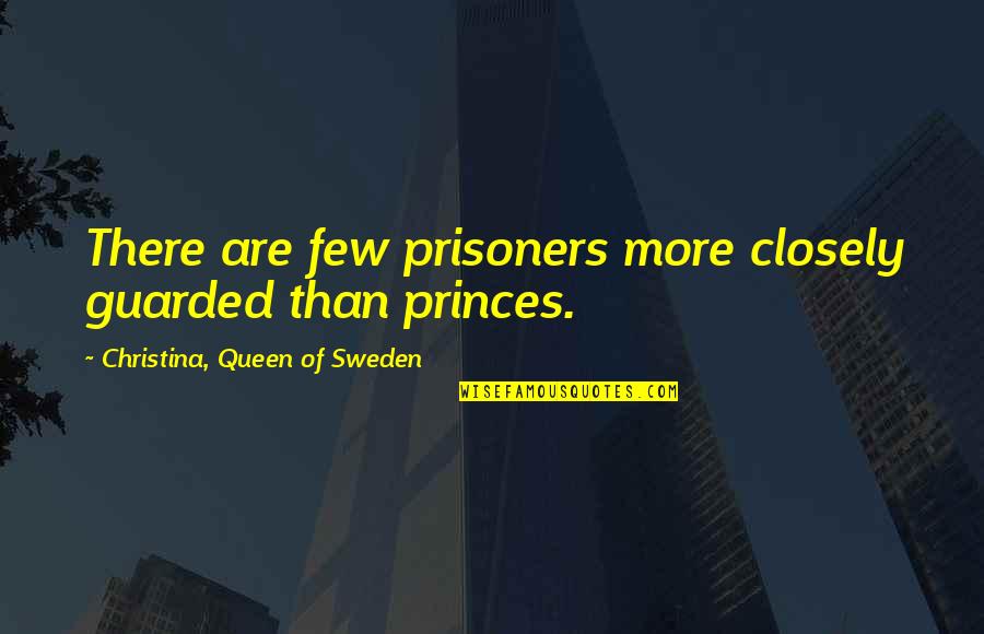 Royalty's Quotes By Christina, Queen Of Sweden: There are few prisoners more closely guarded than