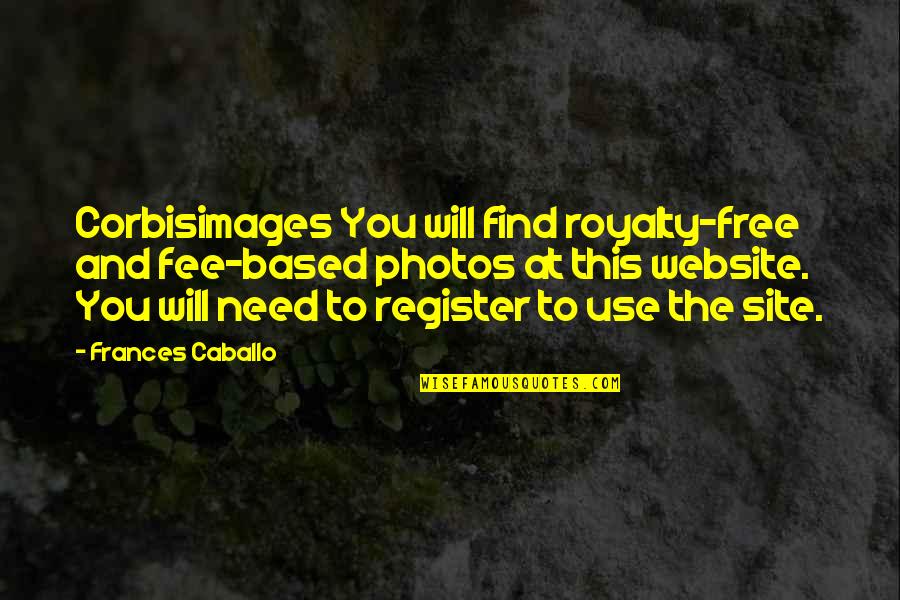 Royalty's Quotes By Frances Caballo: Corbisimages You will find royalty-free and fee-based photos