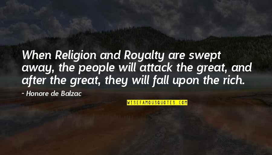 Royalty's Quotes By Honore De Balzac: When Religion and Royalty are swept away, the