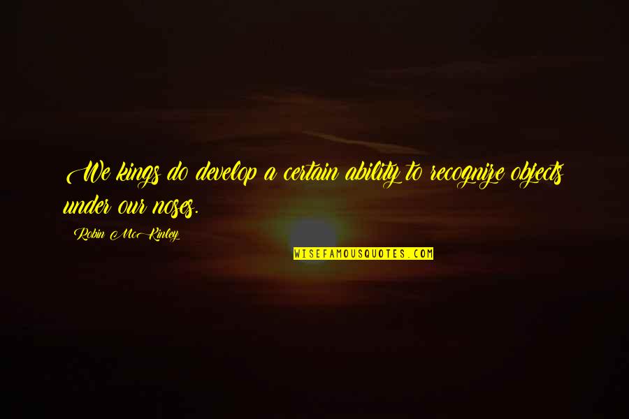 Royalty's Quotes By Robin McKinley: We kings do develop a certain ability to