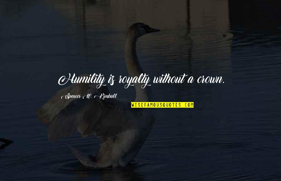 Royalty's Quotes By Spencer W. Kimball: Humility is royalty without a crown.