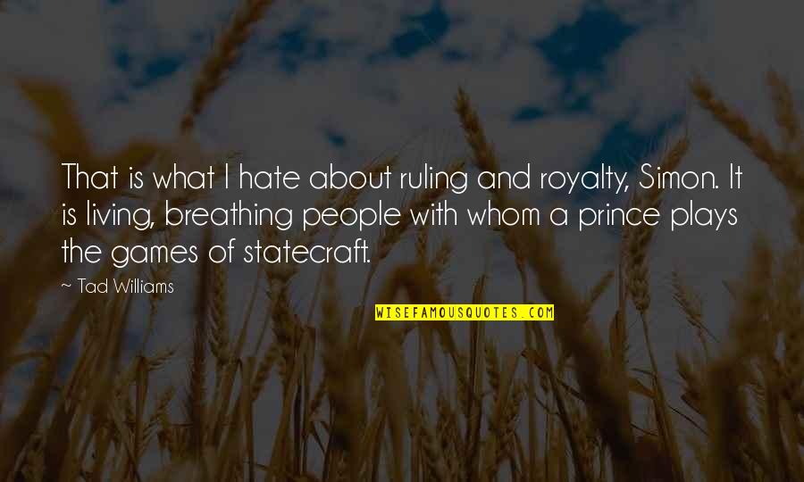 Royalty's Quotes By Tad Williams: That is what I hate about ruling and