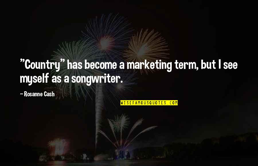 Royassa Quotes By Rosanne Cash: "Country" has become a marketing term, but I