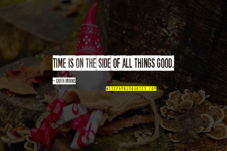 Royce Addington Quotes By Garth Brooks: Time is on the side of all things Royce Addington Quotes By Garth Brooks: Time is on the side of all things