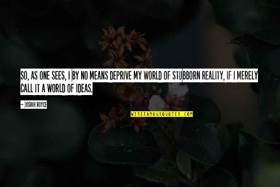 Royce Quotes By Josiah Royce: So, as one sees, I by no means Royce Quotes By Josiah Royce: So, as one sees, I by no means