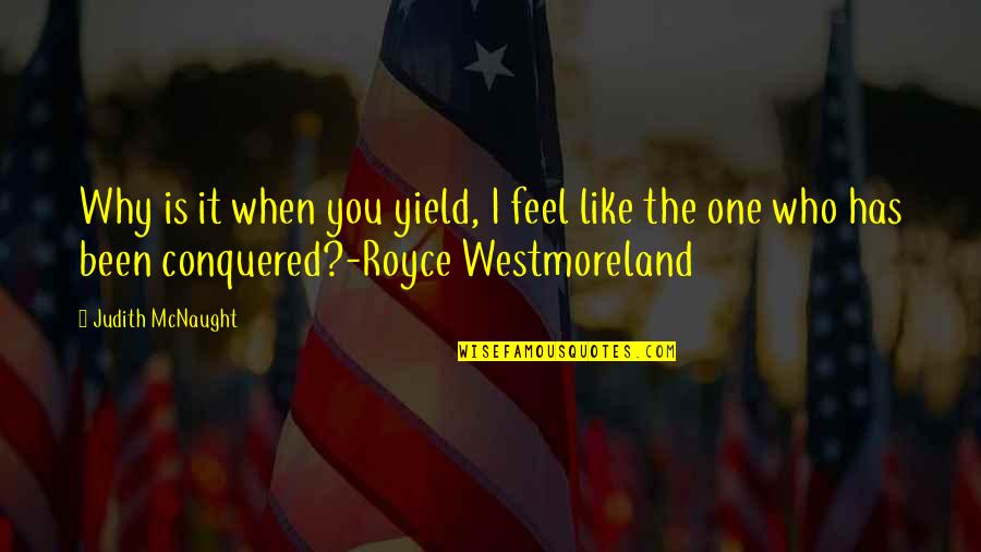 Royce Quotes By Judith McNaught: Why is it when you yield, I feel Royce Quotes By Judith McNaught: Why is it when you yield, I feel
