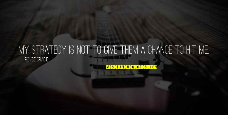 Royce Quotes By Royce Gracie: My strategy is not to give them a Royce Quotes By Royce Gracie: My strategy is not to give them a