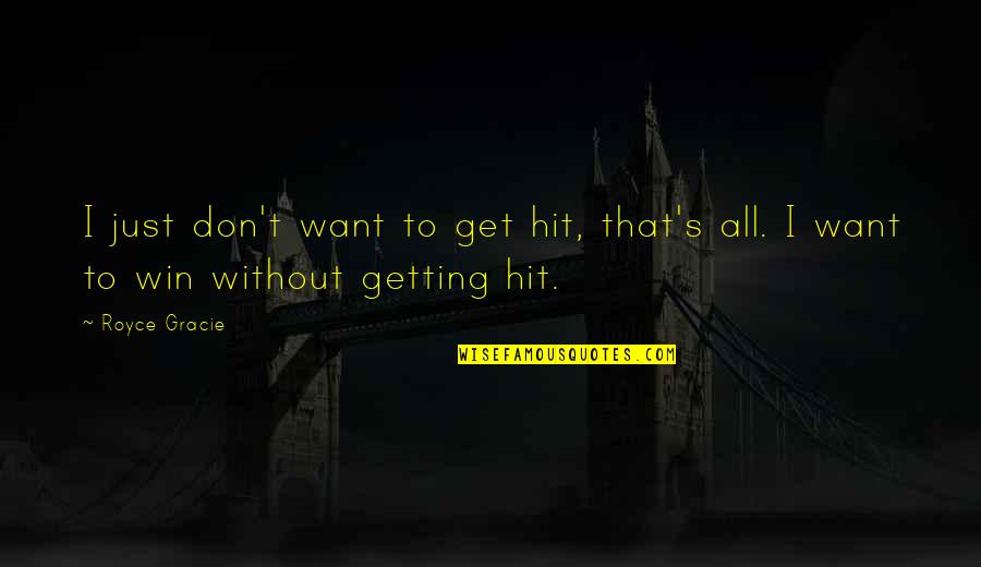 Royce Quotes By Royce Gracie: I just don't want to get hit, that's