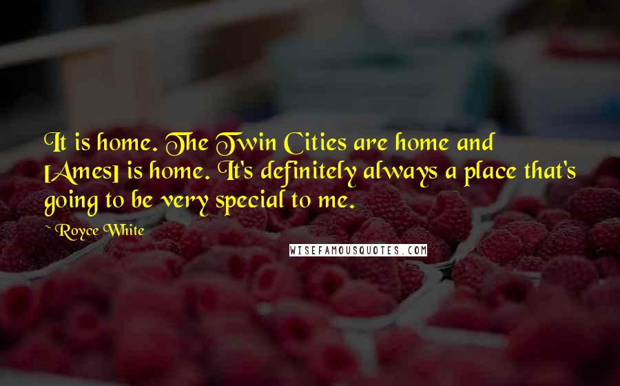 Royce White quotes: It is home. The Twin Cities are home and [Ames] is home. It's definitely always a place that's going to be very special to me.