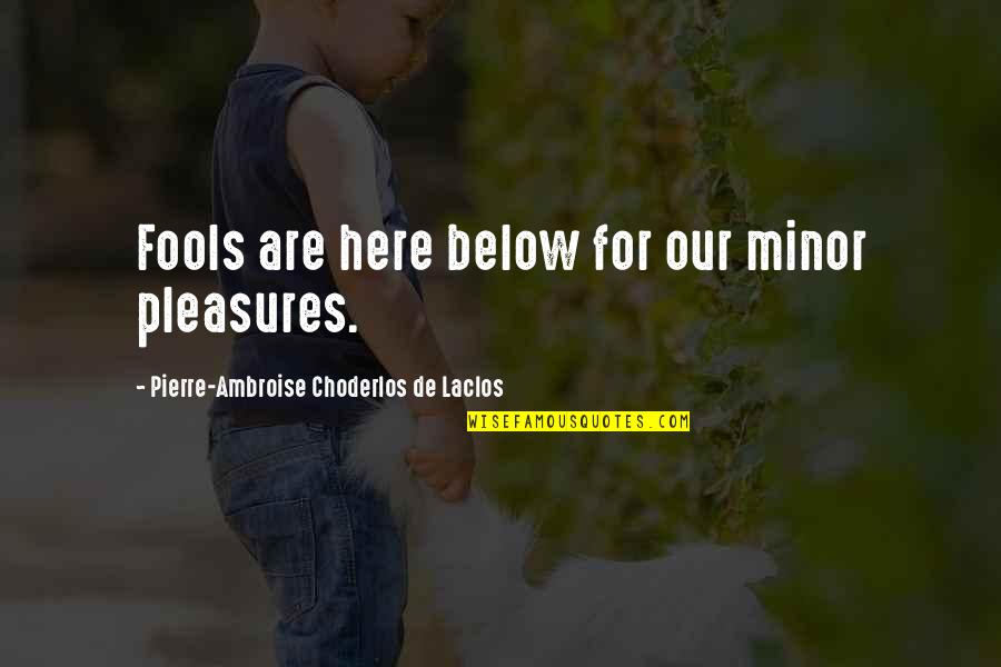 Royces Auto Quotes By Pierre-Ambroise Choderlos De Laclos: Fools are here below for our minor pleasures.