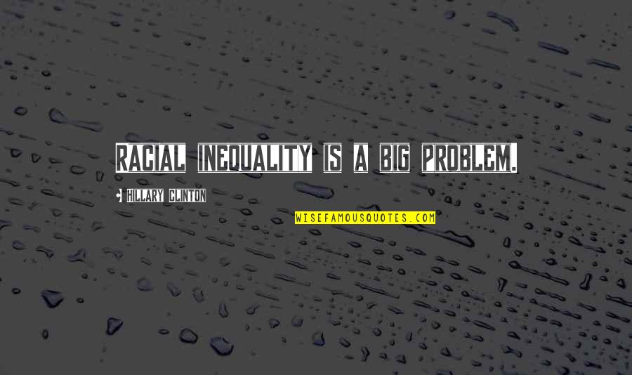 Roychowdhury Sameek Quotes By Hillary Clinton: Racial inequality is a big problem. Roychowdhury Sameek Quotes By Hillary Clinton: Racial inequality is a big problem.