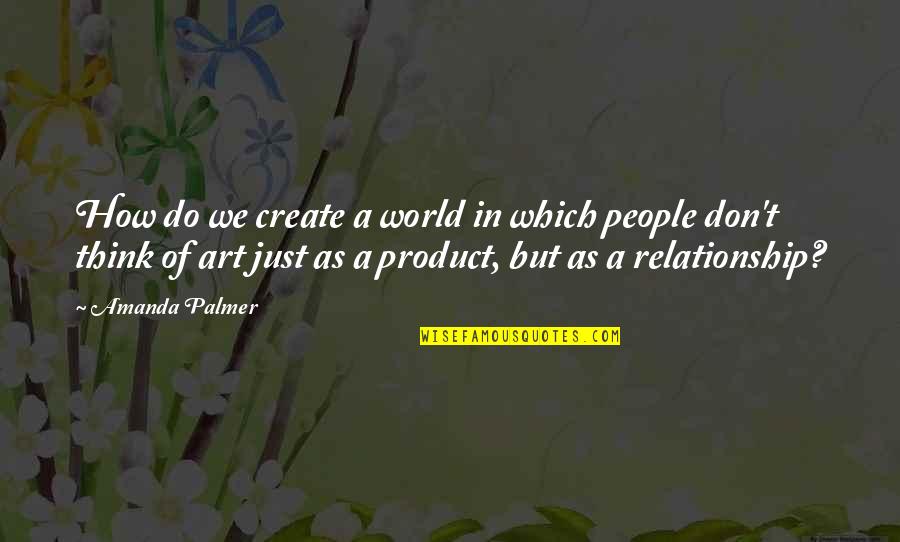 Roydon Johnson Quotes By Amanda Palmer: How do we create a world in which Roydon Johnson Quotes By Amanda Palmer: How do we create a world in which