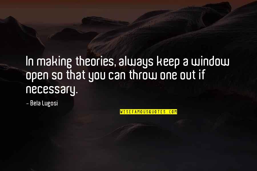 Royen Kore Quotes By Bela Lugosi: In making theories, always keep a window open
