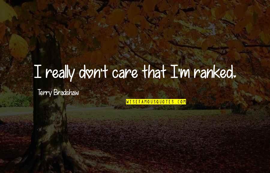 Royen Nembhard Quotes By Terry Bradshaw: I really don't care that I'm ranked. Royen Nembhard Quotes By Terry Bradshaw: I really don't care that I'm ranked.