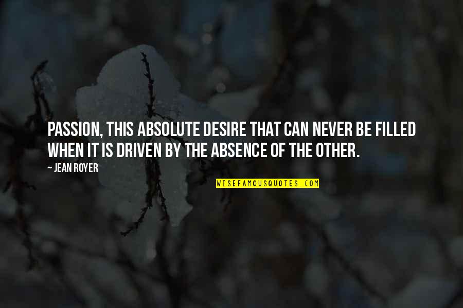 Royer Quotes By Jean Royer: Passion, this absolute desire that can never be