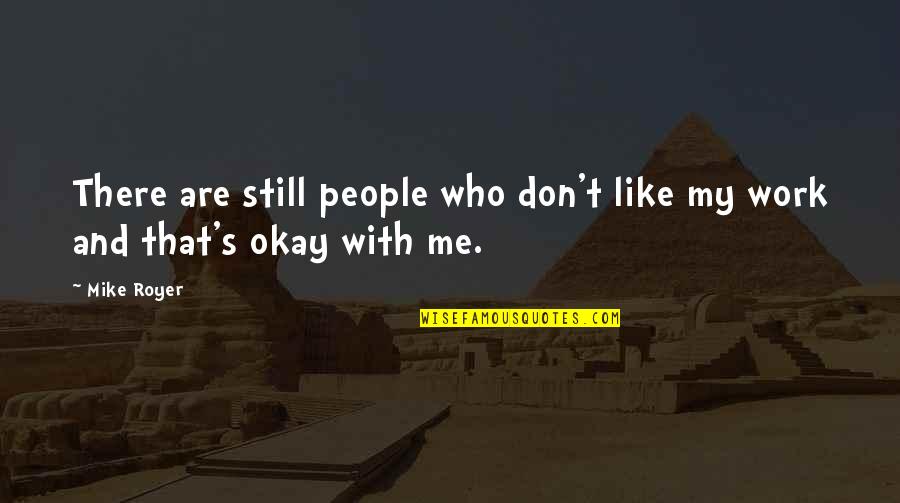 Royer Quotes By Mike Royer: There are still people who don't like my