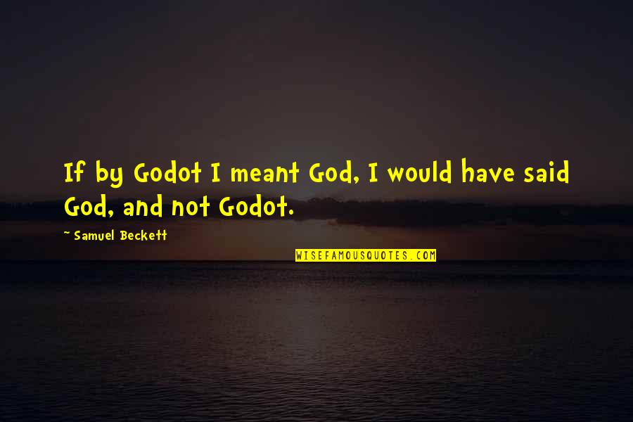 Royer Quotes By Samuel Beckett: If by Godot I meant God, I would Royer Quotes By Samuel Beckett: If by Godot I meant God, I would